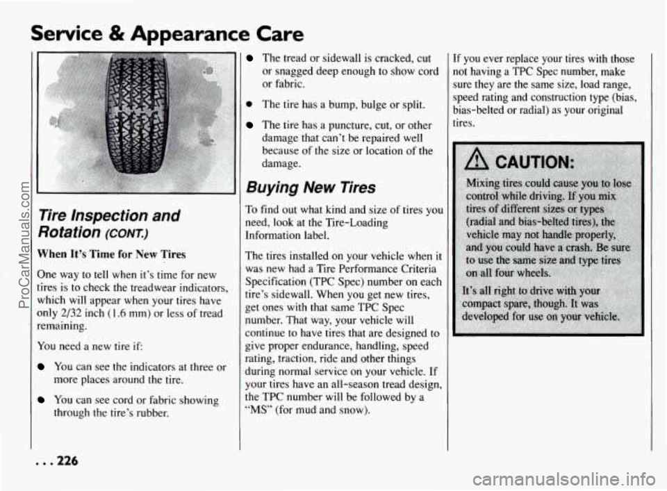 PONTIAC BONNEVILLE 1994  Owners Manual Service, & Appearance Care 
When It’s Time for New Tires 
One way to tell  when  it’s  time  for new 
tires  is to  check  the  treadwear indicators, 
which  will  appear when  your  tires have 
o