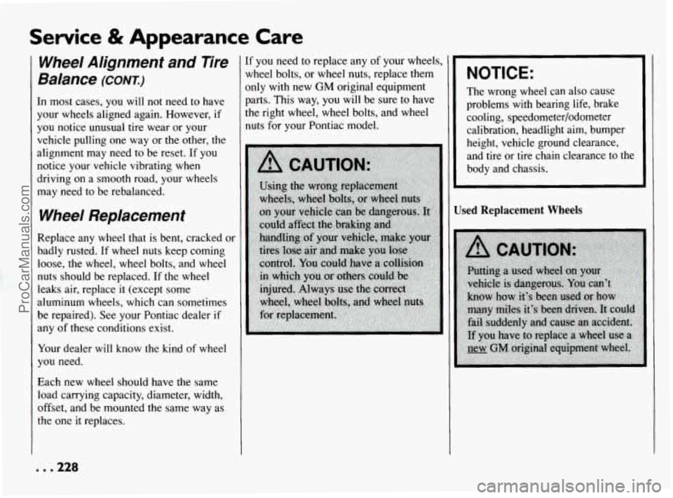 PONTIAC BONNEVILLE 1994  Owners Manual Service & Appearance  Care 
Wheel  Alignment  and  Tire 
Balance 
(CONT) 
In  most  cases,  you will not  need  to  have 
your  wheels  aligned again.  However, 
if 
you notice  unusual  tire wear  or