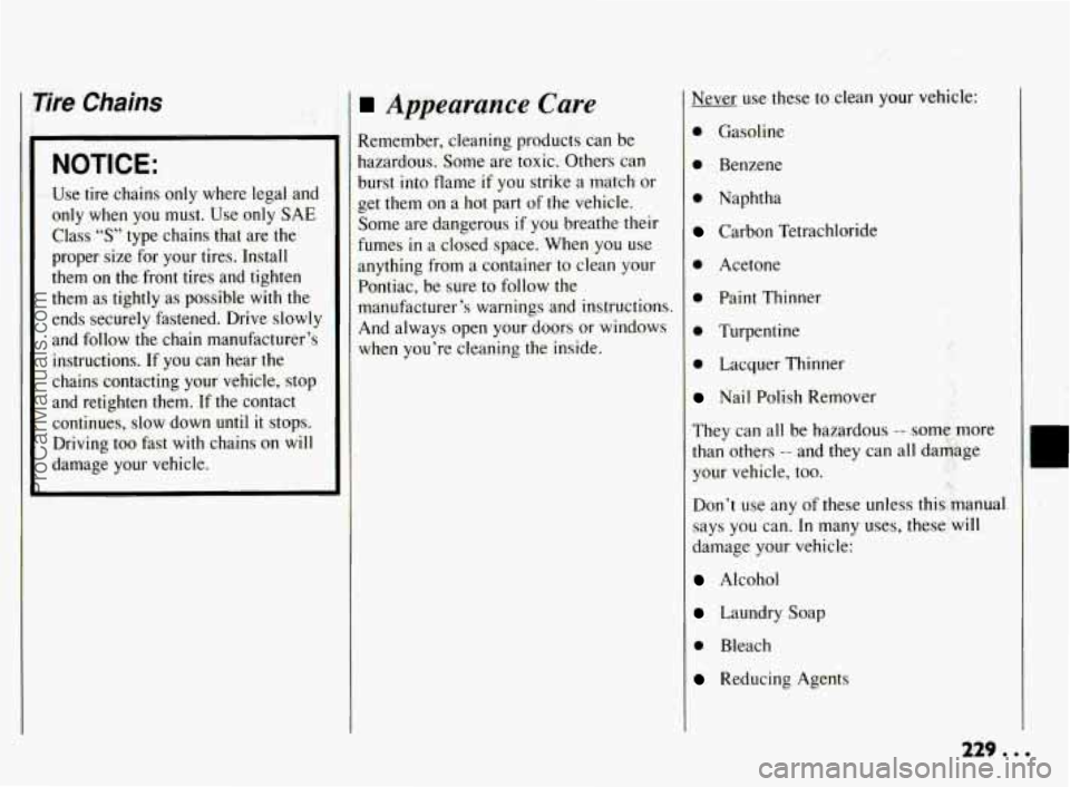 PONTIAC BONNEVILLE 1994  Owners Manual I Tire Chains 
I 
NOTICE: 
Use  tire chains only  where  legal  and 
only 
when you must. Use  only  SAE 
Class 
“S” type  chains  that  are  the 
proper  size for  your  tires.  Install 
them  on