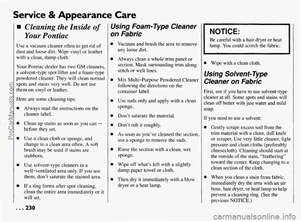 PONTIAC BONNEVILLE 1994 Owners Manual Service & Appearance Care
H Cleaning the Znside of
Your Pontiac
Use a vacuum cleaner often to get rid of
dust and loose dirt. Wipe vinyl or leather
with a clean, damp cloth.
Your Pontiac PONTIAC BONNEVILLE 1994 Owners Manual Service & Appearance Care
H Cleaning the Znside of
Your Pontiac
Use a vacuum cleaner often to get rid of
dust and loose dirt. Wipe vinyl or leather
with a clean, damp cloth.
Your Pontiac
