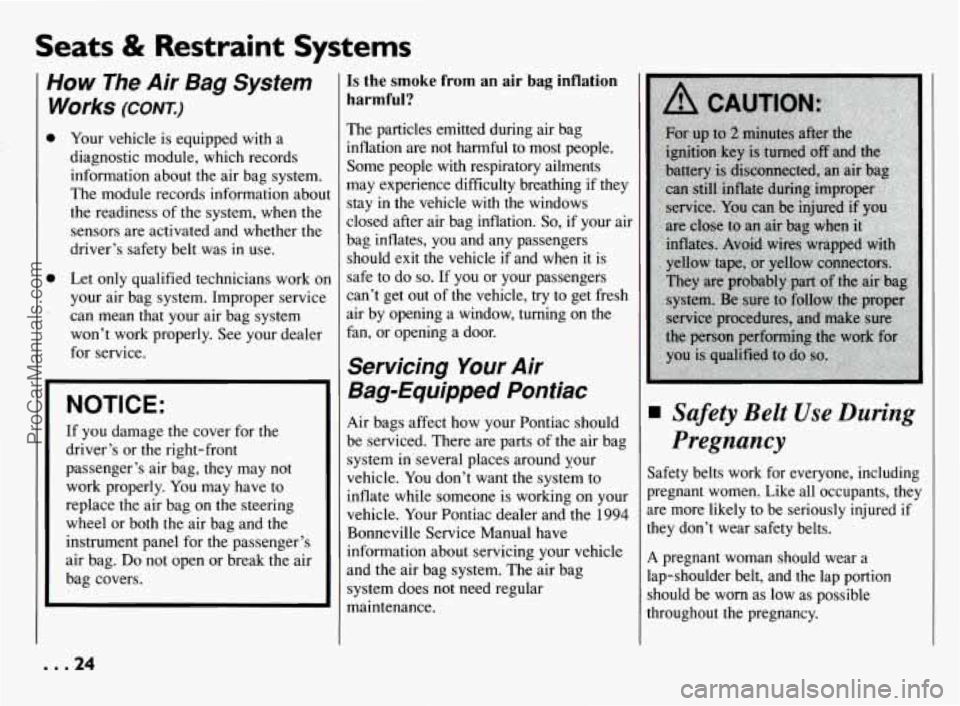 PONTIAC BONNEVILLE 1994  Owners Manual Seats & Restraint  Systems 
How The Air  Bag  System 
Works (CONK) 
e 
e 
Your  vehicle is equipped  with a 
diagnostic  module, which records 
information about  the  air bag system. 
The  module  re