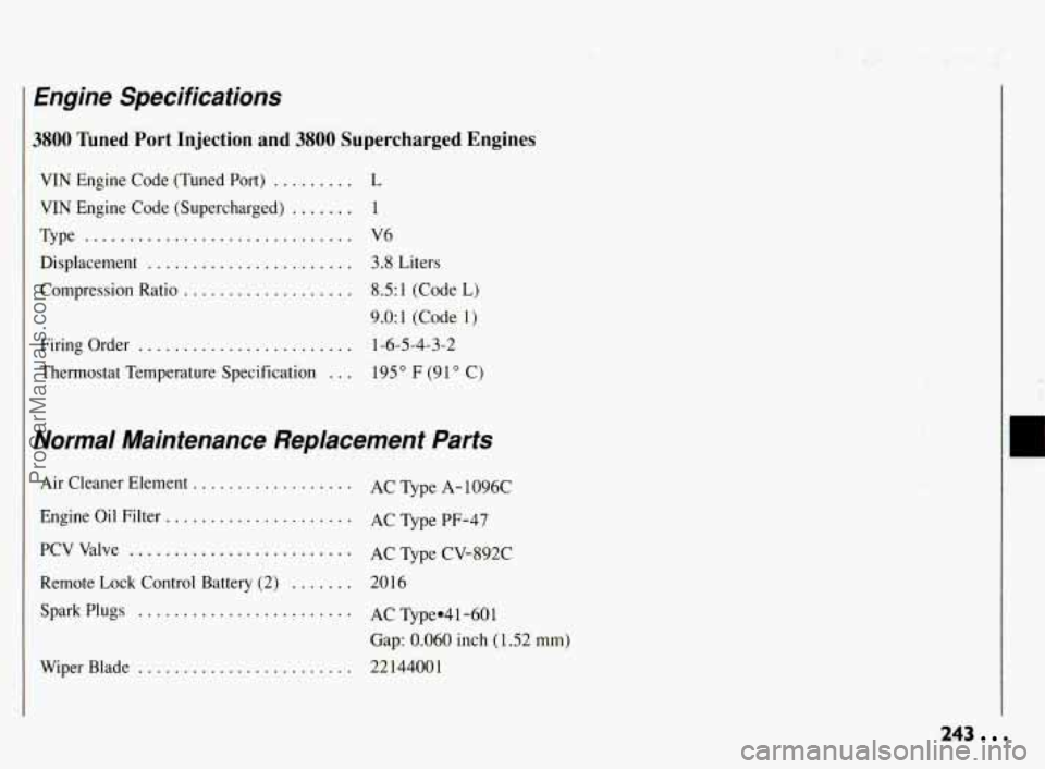 PONTIAC BONNEVILLE 1994  Owners Manual Engine  Specifications 
3800 Tuned Port Injection  and 3800 Supercharged  Engines 
VIN  Engine  Code  (Tuned Port) . . . . . . . . . L 
VIN  Engine  Code  (Supercharged) 
. . . . . . . 1 
Type 
......