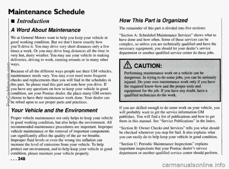 PONTIAC BONNEVILLE 1994  Owners Manual Maintenance  Schedule 
Introduction 
A Word  About  Maintenance 
We at General  Motors  want to help  you keep  your  vehicle  in 
good  working  condition. But  we don’t know  exactly  how 
you’l