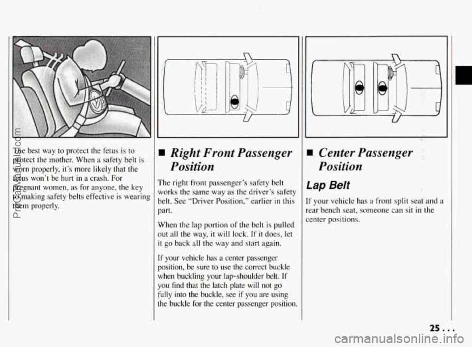 PONTIAC BONNEVILLE 1994 Owners Manual The best way to protect the fetus is to
protect the mother. When
a safety belt is
worn properly, it’s more likely that the
fetus won’t be
hurt in a crash. For
pregnant PONTIAC BONNEVILLE 1994 Owners Manual The best way to protect the fetus is to
protect the mother. When
a safety belt is
worn properly, it’s more likely that the
fetus won’t be
hurt in a crash. For
pregnant