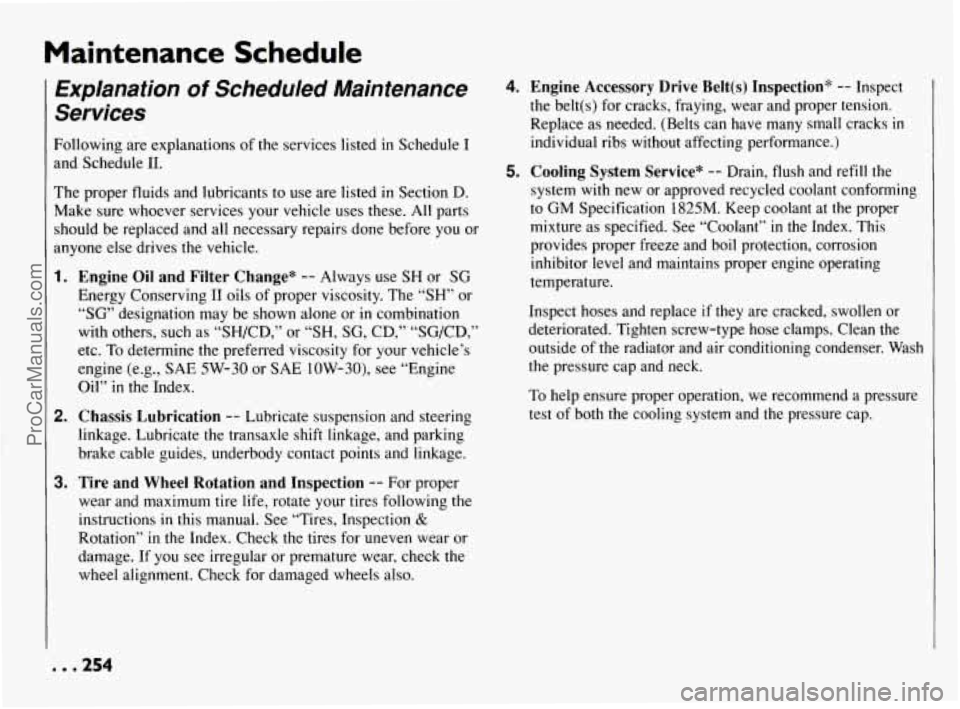 PONTIAC BONNEVILLE 1994 Owners Manual Maintenance Schedule
Explanation of Scheduled Maintenance
Services
Following are explanations of the services listed in Schedule I
and Schedule
11.
The proper fluids and lubricants to PONTIAC BONNEVILLE 1994 Owners Manual Maintenance Schedule
Explanation of Scheduled Maintenance
Services
Following are explanations of the services listed in Schedule I
and Schedule
11.
The proper fluids and lubricants to