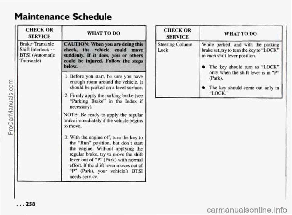PONTIAC BONNEVILLE 1994 Owners Manual CHECK OR SERVICE
Brake-Transaxle
Shift Interlock
--
BTSI (Automatic
hnsaxle)
WHAT TO DO
1. Before you start, be sure you have
enough room around the vehicle.
It
should be parked PONTIAC BONNEVILLE 1994 Owners Manual CHECK OR SERVICE
Brake-Transaxle
Shift Interlock
--
BTSI (Automatic
hnsaxle)
WHAT TO DO
1. Before you start, be sure you have
enough room around the vehicle.
It
should be parked