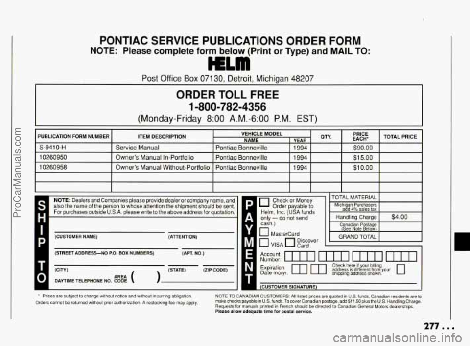 PONTIAC BONNEVILLE 1994  Owners Manual PONTIAC SERVICE PUBLICATIONS ORDER  FORM 
NOTE:  Please  comDlete  form  below  (Print  or Twe) and  MAIL TO: I. , 
Post Office Box 071 30, Detroit,  Michigan 48207 
ORDER TOLL FREE 
1-800-782-4356 
(