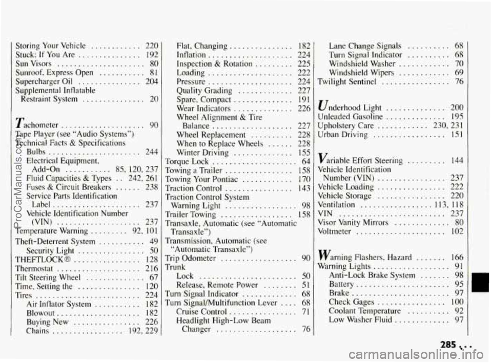 PONTIAC BONNEVILLE 1994  Owners Manual Storing Your  Vehicle ............ 220 
Stuck: 
If You  Are ............... 192 
Sun  Visors 
..................... 80 
Sunroof.  Express  Open 
........... 81 
Supercharger  Oil 
............... 204 