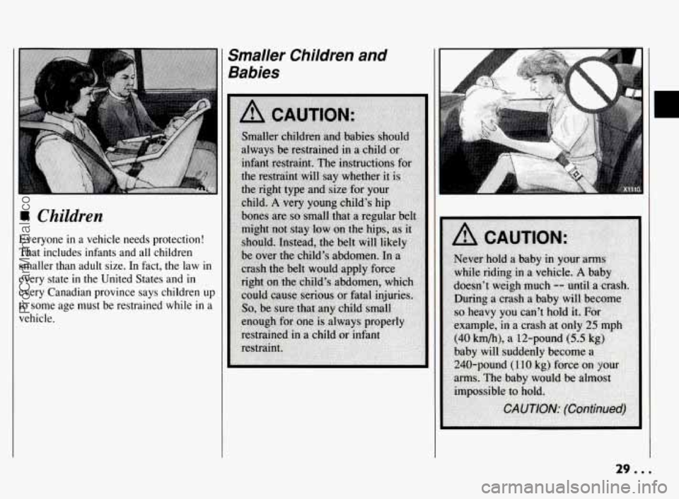 PONTIAC BONNEVILLE 1994 Owners Manual Children
Everyone in a vehicle needs protection!
That includes infants and all children smaller than adult size.
In fact, the law in
every state in the United States and in
e PONTIAC BONNEVILLE 1994 Owners Manual Children
Everyone in a vehicle needs protection!
That includes infants and all children smaller than adult size.
In fact, the law in
every state in the United States and in
e