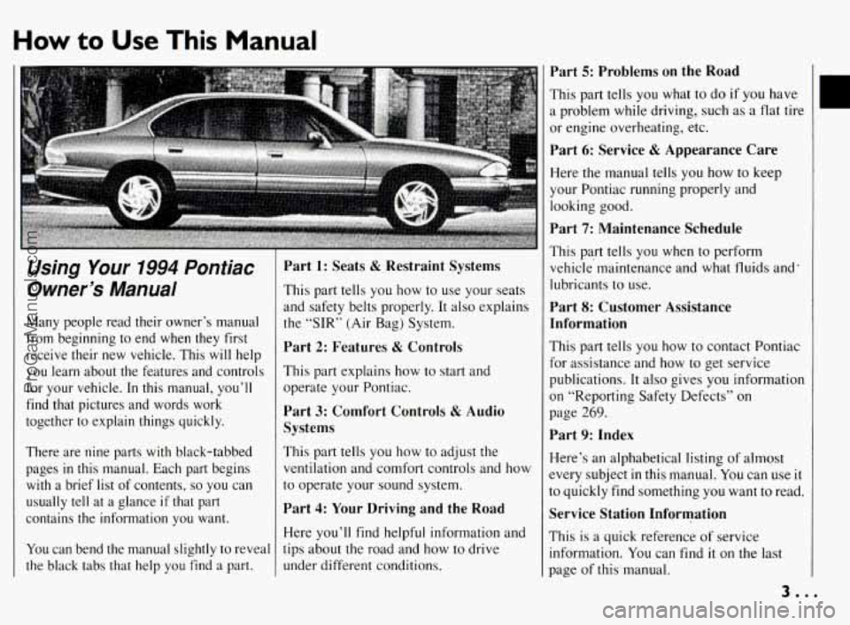 PONTIAC BONNEVILLE 1994  Owners Manual How to Use This Manual 
Using Your 1994 Pontiac 
Owner’s  Manual 
Many  people  read  their  owner’s  manual 
from  beginning 
to end when they  first 
receive  their 
new vehicle.  This will help
