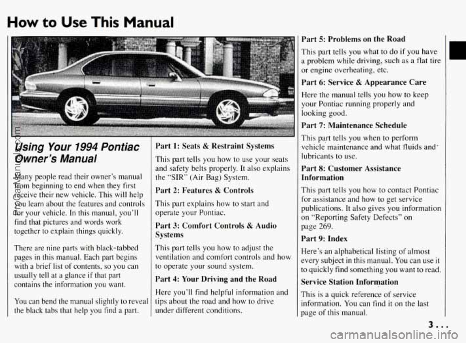 PONTIAC BONNEVILLE 1994 Owners Manual How to Use This Manual
Using Your 1994 Pontiac
Owner’s Manual
Many people read their owner’s manual
from beginning
to end when they first
receive their
new vehicle. This will help PONTIAC BONNEVILLE 1994 Owners Manual How to Use This Manual
Using Your 1994 Pontiac
Owner’s Manual
Many people read their owner’s manual
from beginning
to end when they first
receive their
new vehicle. This will help