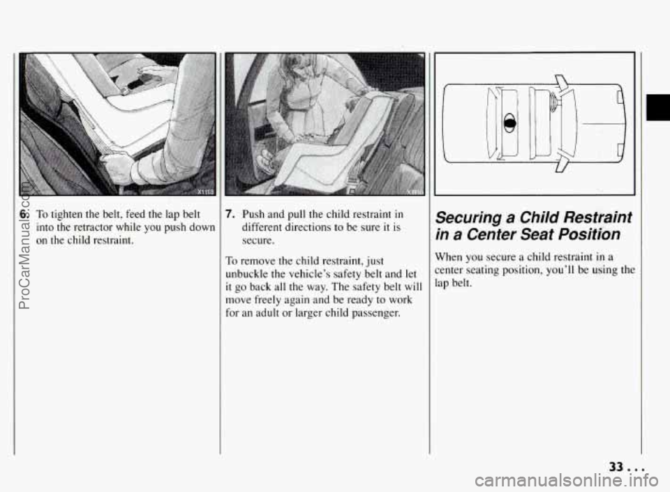 PONTIAC BONNEVILLE 1994 Owners Guide 6. To tighten the belt,  feed  the lap  belt 
into  the  retractor  while  you push  down 
on  the  child  restraint. 7. Push and pull the child restraint in 
different directions  to be  sure it is 
