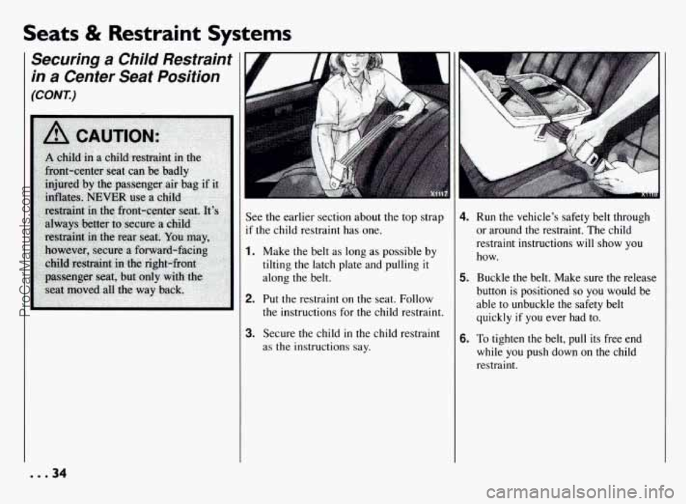 PONTIAC BONNEVILLE 1994 Owners Guide Seats & Restraint  Systems 
Securing a Child  Restraint 
in  a Center  Seat  Position 
(CONT.) 
... 34 
See the  earlier section  about the  top strap 
if  the child restraint  has  one. 
1. Make the 