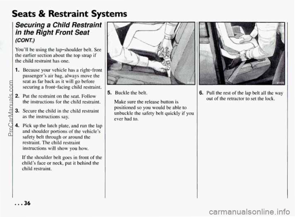 PONTIAC BONNEVILLE 1994 Owners Guide Seats & Restraint Systems 
Securing a Child  Restraint 
in the  Right  Front  Seat 
(CONT.) 
You’ll be  using  the lap-shoulder  belt. See 
the  earlier  section  about the top  strap 
if 
the child