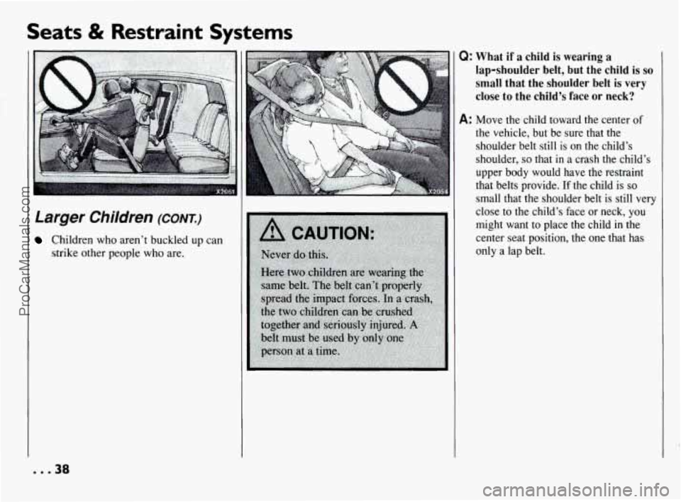 PONTIAC BONNEVILLE 1994 Owners Guide Seats & Restraint  Systems 
Larger Children (CONK) 
Children who aren’t buckled  up can 
strike  other people  who are. 
Q: What  if a  child is wearing  a 
lap-shoulder  belt,  but  the child 
is s