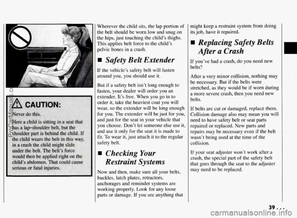 PONTIAC BONNEVILLE 1994 Owners Guide Wherever  the child sits, the lap portion  of 
the  belt  should be worn  low and snug 
on 
the hips,  just touching the  child’s thighs. 
This applies  belt force  to 
the child’s 
pelvic bones 
