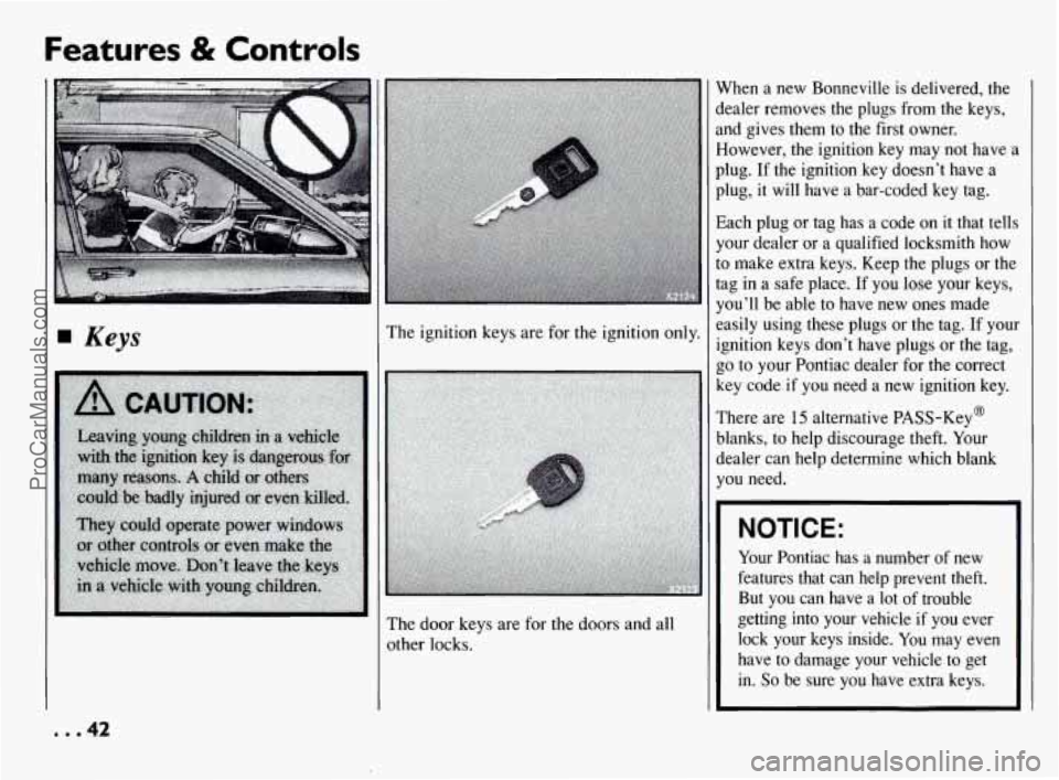 PONTIAC BONNEVILLE 1994 Service Manual Features & Controls
F
... 42
The ignition keys are for the ignition only.
The door keys are for the doors and all
other locks. When
a
new Bonneville is delivered, the
dealer removes PONTIAC BONNEVILLE 1994 Service Manual Features & Controls
F
... 42
The ignition keys are for the ignition only.
The door keys are for the doors and all
other locks. When
a
new Bonneville is delivered, the
dealer removes