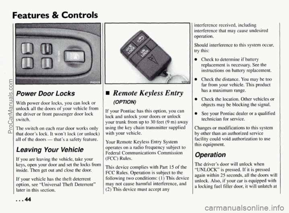 PONTIAC BONNEVILLE 1994 Service Manual Features & Controls
Power Door Locks
With power door locks, you can lock or
unlock all the doors of your vehicle from
the driver or front passenger door lock
switch.
The switch PONTIAC BONNEVILLE 1994 Service Manual Features & Controls
Power Door Locks
With power door locks, you can lock or
unlock all the doors of your vehicle from
the driver or front passenger door lock
switch.
The switch