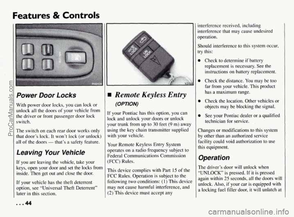 PONTIAC BONNEVILLE 1994  Owners Manual Features & Controls 
Power Door  Locks 
With  power door  locks, you  can  lock  or 
unlock  all  the  doors of your  vehicle  from 
the  driver  or front  passenger  door lock 
switch. 
The  switch  