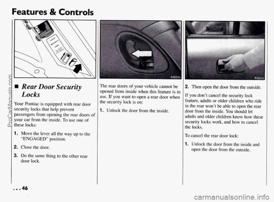 PONTIAC BONNEVILLE 1994 Service Manual Features & Controls
Rear Door Security
Locks
Your Pontiac is equipped with rear door
security locks that help prevent
passengers from opening the rear doors
of
your car from the insi PONTIAC BONNEVILLE 1994 Service Manual Features & Controls
Rear Door Security
Locks
Your Pontiac is equipped with rear door
security locks that help prevent
passengers from opening the rear doors
of
your car from the insi