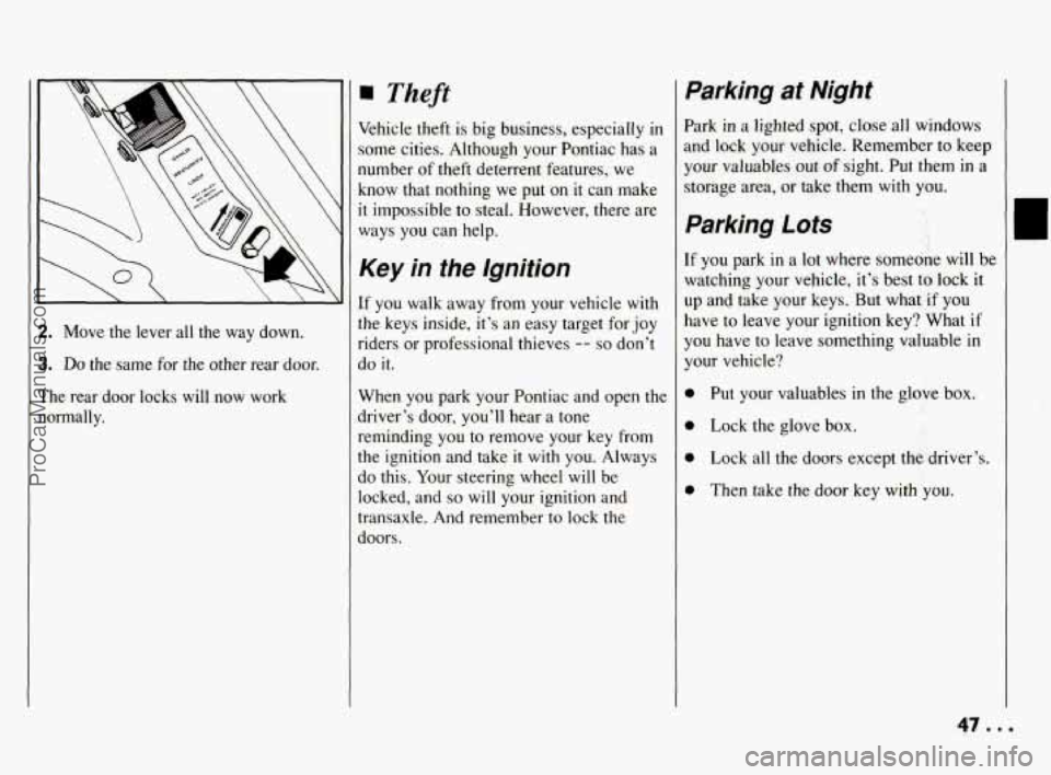 PONTIAC BONNEVILLE 1994 Service Manual 2. Move the lever all the way down.
3. Do the same for the other rear door.
The rear door locks will now work
normally.
Theft
Vehicle theft is big business, especially in
some PONTIAC BONNEVILLE 1994 Service Manual 2. Move the lever all the way down.
3. Do the same for the other rear door.
The rear door locks will now work
normally.
Theft
Vehicle theft is big business, especially in
some
