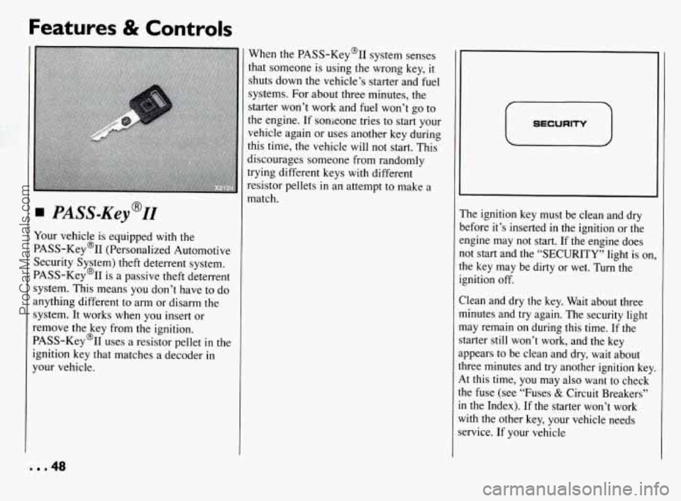 PONTIAC BONNEVILLE 1994  Owners Manual Features & Controls 
Your vehicle  is equipped  with the 
PASS-Key’II  (Personalized Automotive 
Security  System) theft deterrent system. 
PASS-Key’II  is  a passive theft deterrent 
system. This