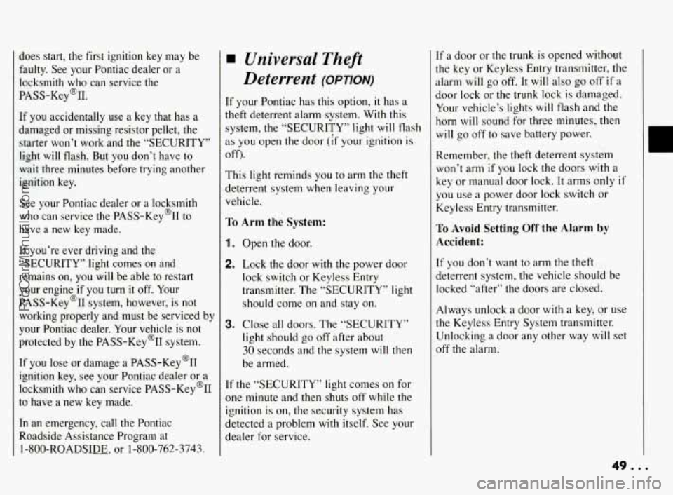 PONTIAC BONNEVILLE 1994 Service Manual does start, the first ignition key may be
faulty. See your Pontiac dealer or a
locksmith who can service the
PASS-Key’II.
If you accidentally use
a key that has a
damaged
PONTIAC BONNEVILLE 1994 Service Manual does start, the first ignition key may be
faulty. See your Pontiac dealer or a
locksmith who can service the
PASS-Key’II.
If you accidentally use
a key that has a
damaged