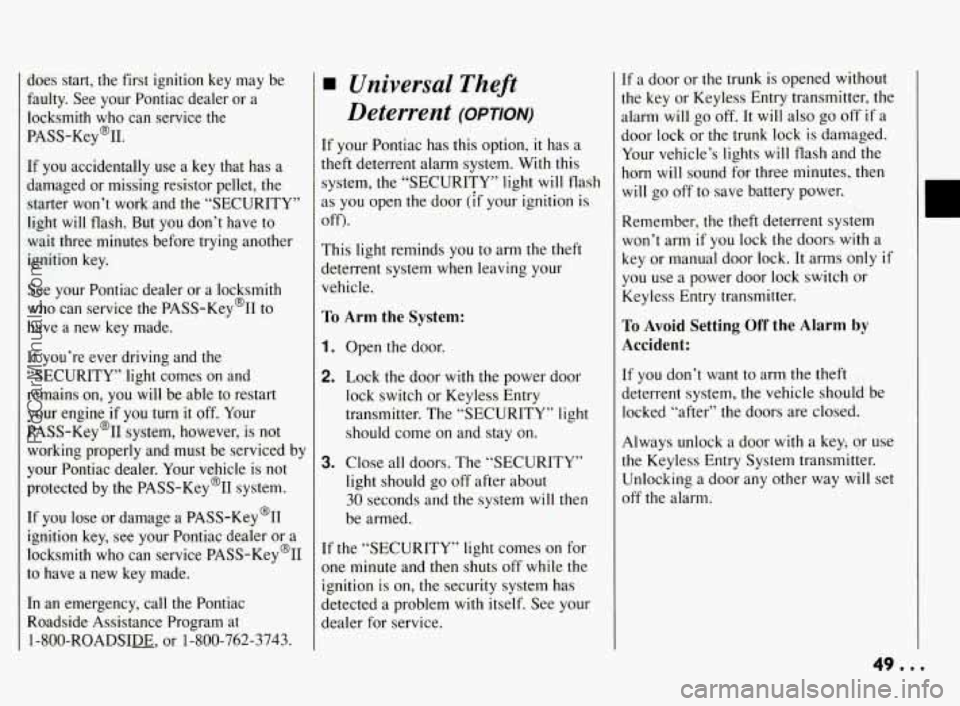 PONTIAC BONNEVILLE 1994  Owners Manual does  start,  the  first  ignition key may be 
faulty.  See  your  Pontiac  dealer  or  a 
locksmith  who  can  service  the 
PASS-Key’II. 
If  you  accidentally  use 
a key  that  has  a 
damaged 
