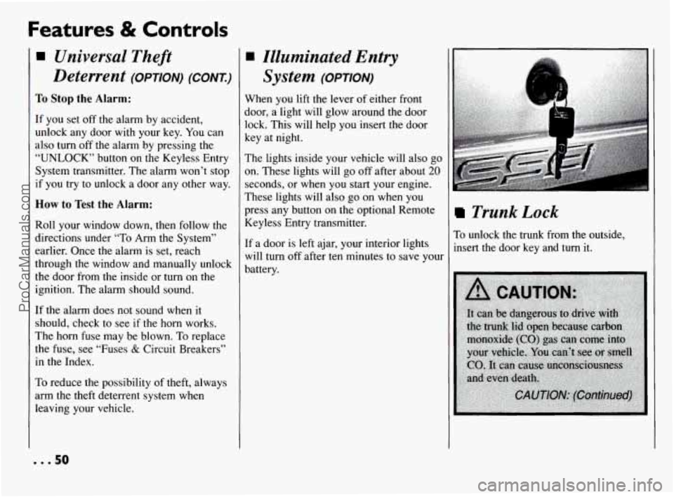 PONTIAC BONNEVILLE 1994  Owners Manual Features & Controls 
Universal Theft 
Deterrent 
(omoN) (CONI) 
To Stop  the Alarm: 
If you  set  off  the  alarm by accident, 
unlock  any  door with  your  key. 
You can 
also 
turn off  the  alarm 