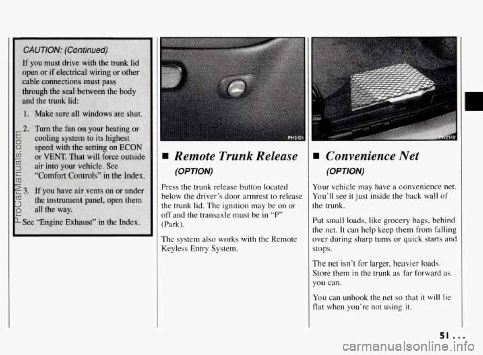 PONTIAC BONNEVILLE 1994 Workshop Manual I
Remote Trunk Release
(OPTION)
Press the trunk release button located
below the driver’s door armrest to release
the trunk lid. The ignition may be on or
off and the transaxle
must PONTIAC BONNEVILLE 1994 Workshop Manual I
Remote Trunk Release
(OPTION)
Press the trunk release button located
below the driver’s door armrest to release
the trunk lid. The ignition may be on or
off and the transaxle
must