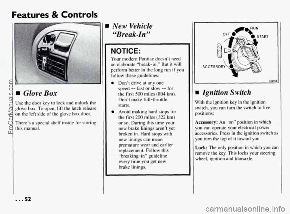 PONTIAC BONNEVILLE 1994  Owners Manual Features & Controls 
1 Glove Box 
Use the door  key to lock and  unlock  the 
glove  box. 
To open, lift  the  latch  release 
on  the 
left side  of the  glove  box  door. 
There’s  a special  shel