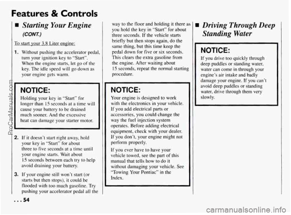 PONTIAC BONNEVILLE 1994 Workshop Manual Features & Controls
.
Starting Your Engine
(CONK)
To start your 3.8 Liter engine:
1. Without pushing the accelerator pedal,
turn your ignition
key to “Start”.
When the engine star PONTIAC BONNEVILLE 1994 Workshop Manual Features & Controls
.
Starting Your Engine
(CONK)
To start your 3.8 Liter engine:
1. Without pushing the accelerator pedal,
turn your ignition
key to “Start”.
When the engine star