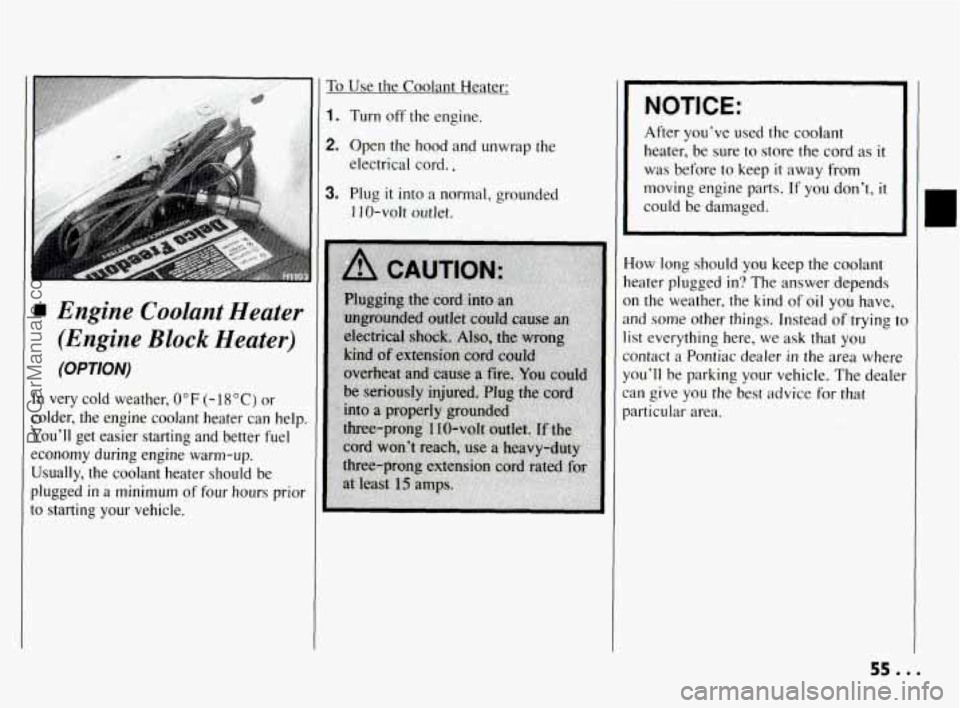 PONTIAC BONNEVILLE 1994 Workshop Manual 1 Engine Coolant Heater (Engine Block Heater)
(OPTION)
In very cold weather, 0" F (- 18 O C) or
colder, the engine coolant heater can help.
Youll get easier starting and better PONTIAC BONNEVILLE 1994 Workshop Manual 1 Engine Coolant Heater (Engine Block Heater)
(OPTION)
In very cold weather, 0" F (- 18 O C) or
colder, the engine coolant heater can help.
Youll get easier starting and better