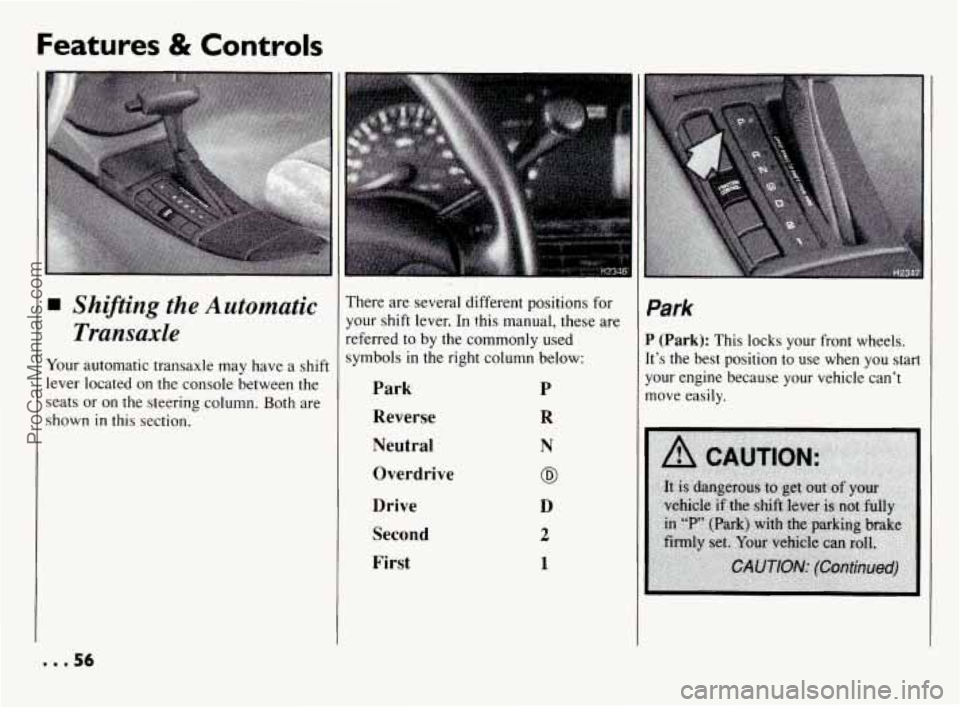 PONTIAC BONNEVILLE 1994  Owners Manual Features & Controls 
Shifting  the  Automatic Transaxle 
Your  automatic  transaxle  may  have a  shift 
lever  located  on  the  console between  the 
seats  or 
on the  steering  column. Both are 
s
