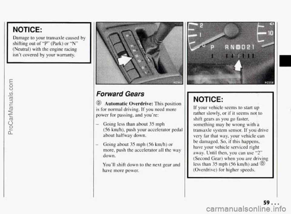 PONTIAC BONNEVILLE 1994  Owners Manual I NOTICE: I 
Damage to your  transaxle  caused  by 
shifting  out  of 
“P” (Park) or “N” 
(Neutral) with the  engine  racing 
isn’t  covered  by your  warranty. 
Forward  Gears 
Automatic  O