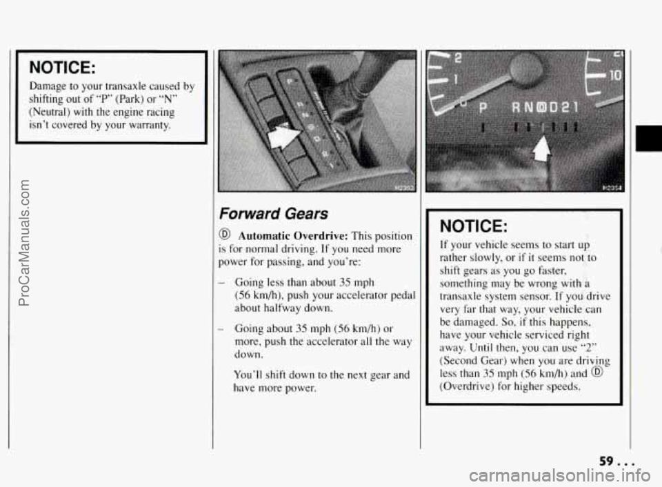 PONTIAC BONNEVILLE 1994 Workshop Manual I NOTICE: I
Damage to your transaxle caused by
shifting out of
“P” (Park) or “N”
(Neutral) with the engine racing
isn’t covered by your warranty.
Forward Gears
Automatic O PONTIAC BONNEVILLE 1994 Workshop Manual I NOTICE: I
Damage to your transaxle caused by
shifting out of
“P” (Park) or “N”
(Neutral) with the engine racing
isn’t covered by your warranty.
Forward Gears
Automatic O