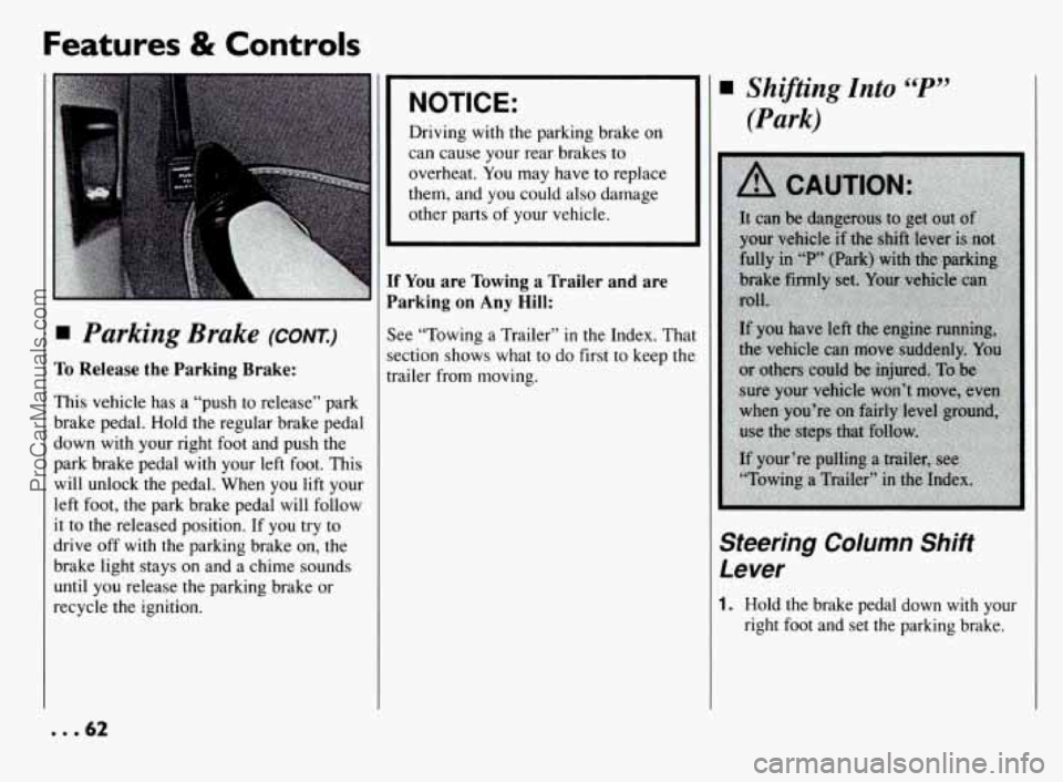 PONTIAC BONNEVILLE 1994  Owners Manual Features & Controls 
Parking  Brake (CONT.) 
To Release the Parking  Brake: 
This  vehicle has a  “push to release” park 
brake pedal.  Hold  the  regular  brake pedal 
down  with your  right  foo