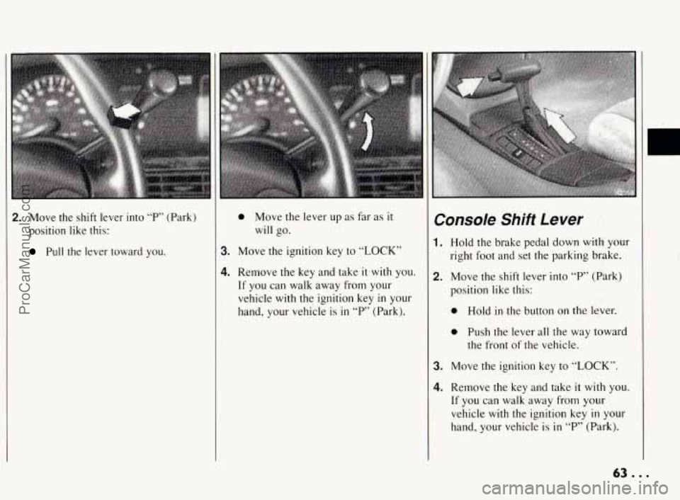 PONTIAC BONNEVILLE 1994 Repair Manual 2. Move the shift lever into “P,’ (Park)
position like this:
Pull the lever toward you.
0 Move the lever up as far as it
will go.
3. Move the ignition key to “LOCK”
4. PONTIAC BONNEVILLE 1994 Repair Manual 2. Move the shift lever into “P,’ (Park)
position like this:
Pull the lever toward you.
0 Move the lever up as far as it
will go.
3. Move the ignition key to “LOCK”
4.