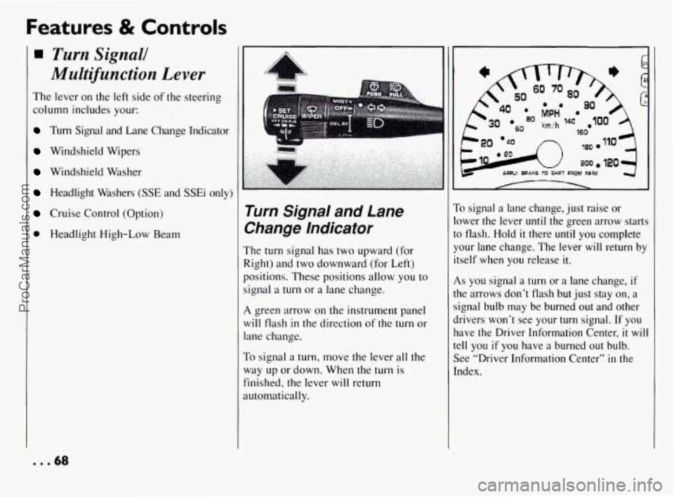 PONTIAC BONNEVILLE 1994 Repair Manual Features & Controls
Turn Signall
Multifunction Lever
The lever on the left side of the steering
column includes your:
Turn Signal and Lane Change Indicator
Windshield Wipers
Windshi PONTIAC BONNEVILLE 1994 Repair Manual Features & Controls
Turn Signall
Multifunction Lever
The lever on the left side of the steering
column includes your:
Turn Signal and Lane Change Indicator
Windshield Wipers
Windshi