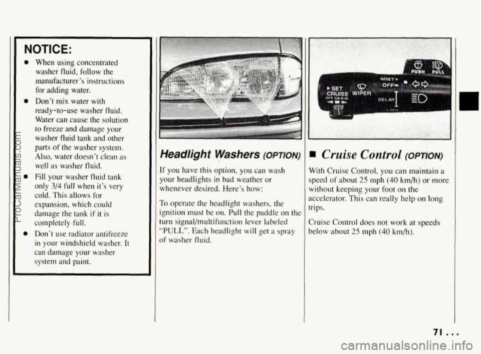 PONTIAC BONNEVILLE 1994 Manual PDF NOTICE:
0
a
When using concentrated
washer fluid, follow the
manufacturer’s instructions
for adding water.
Don’t mix water with
ready-to-use washer fluid.
Water can cause PONTIAC BONNEVILLE 1994 Manual PDF NOTICE:
0
a
When using concentrated
washer fluid, follow the
manufacturer’s instructions
for adding water.
Don’t mix water with
ready-to-use washer fluid.
Water can cause