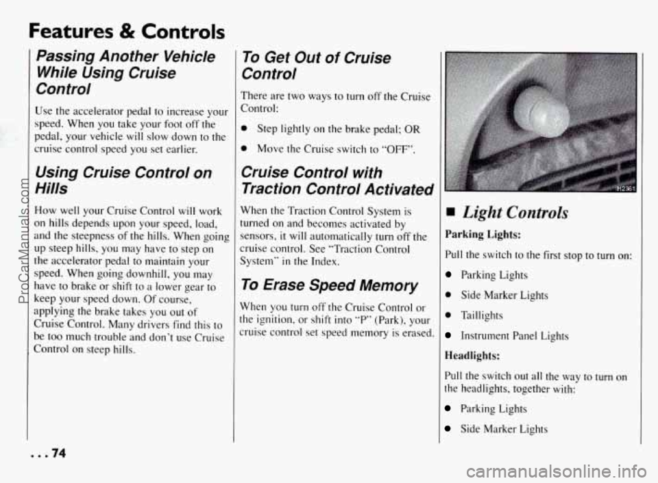 PONTIAC BONNEVILLE 1994 Manual PDF Features & Controls
Passing Another Vehicle While Using Cruise
Control
Use the accelerator pedal to increase your
speed. When you take your foot off the
pedal, your vehicle will
s PONTIAC BONNEVILLE 1994 Manual PDF Features & Controls
Passing Another Vehicle While Using Cruise
Control
Use the accelerator pedal to increase your
speed. When you take your foot off the
pedal, your vehicle will
s
