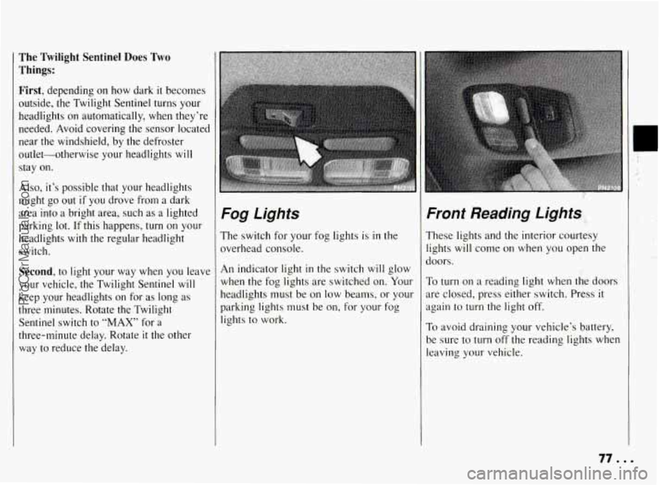 PONTIAC BONNEVILLE 1994 Manual PDF The Twilight Sentinel Does Two
Things:
First, depending on how dark it becomes
outside, the Twilight Sentinel turns your
headlights
on automatically, when they’re
needed. Avoid cove PONTIAC BONNEVILLE 1994 Manual PDF The Twilight Sentinel Does Two
Things:
First, depending on how dark it becomes
outside, the Twilight Sentinel turns your
headlights
on automatically, when they’re
needed. Avoid cove