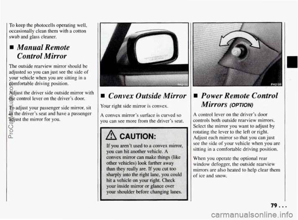 PONTIAC BONNEVILLE 1994  Owners Manual To keep  the  photocells  operating  well, 
occasionally  clean  them 
with a cotton 
swab  and glass  cleaner. 
Manual  Remote 
Control  Mirror 
The  outside  rearview  mirror  should  be 
adjusted 
