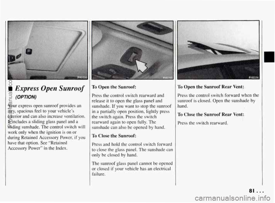 PONTIAC BONNEVILLE 1994 Manual Online Express Open Sunroof
(OPTION)
Your express open sunroof provides an
airy, spacious feel to your vehicle’s
interior and can also increase ventilation.
It includes a sliding glass PONTIAC BONNEVILLE 1994 Manual Online Express Open Sunroof
(OPTION)
Your express open sunroof provides an
airy, spacious feel to your vehicle’s
interior and can also increase ventilation.
It includes a sliding glass