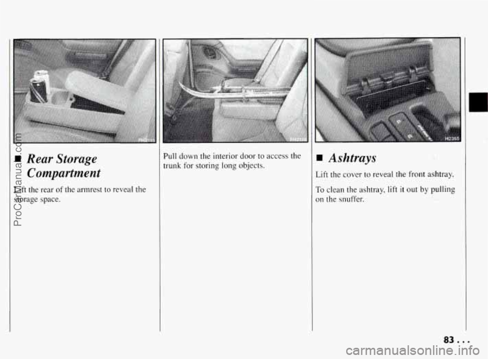 PONTIAC BONNEVILLE 1994 Manual Online Rear Storage 
Compartment 
Lift  the  rear of the  armrest  to reveal  the 
storage  space.  Pull  down  the  interior 
door to access the 
trunk  for storing  long  objects. 
Ashtrays 
Lift  the  cov