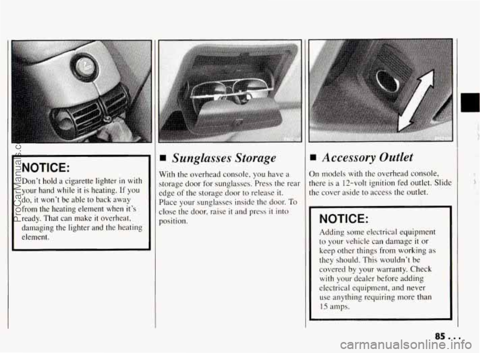 PONTIAC BONNEVILLE 1994 Manual Online NOTICE: 
Don’t  hold a cigarette  lighter in with 
your  hand  while 
it is  heating.  If you 
do, it won’t  be  able to back  away 
from  the  heating  element  when  it’s 
ready.  That  can  m