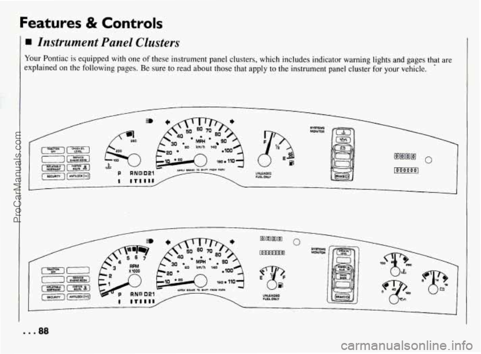 PONTIAC BONNEVILLE 1994 Manual Online Features 8t Controls 
Instrument  Panel  Clusters 
Your Pontiac  is  equipped  with  one  of  these  instrument  panel  clusters,  which \
 includes  indicator  warning  lights  and  gages  that  are 