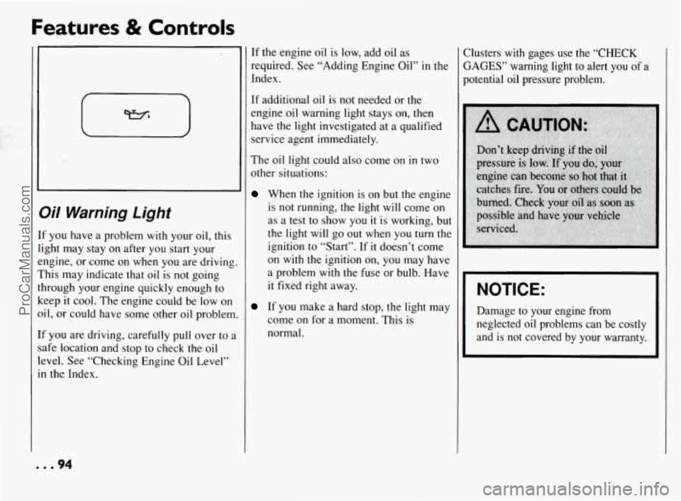PONTIAC BONNEVILLE 1994  Owners Manual Features 8t Controls 
i-) 
( 
I1 
li 
el 
T 
tl 
kl 
0 
If 
le 
ir 
Si 
XI  Warning Light 
’ you have  a problem  with  your  oil, this 
ght  may  stay on after  you start your 
ngine,  or come  on 