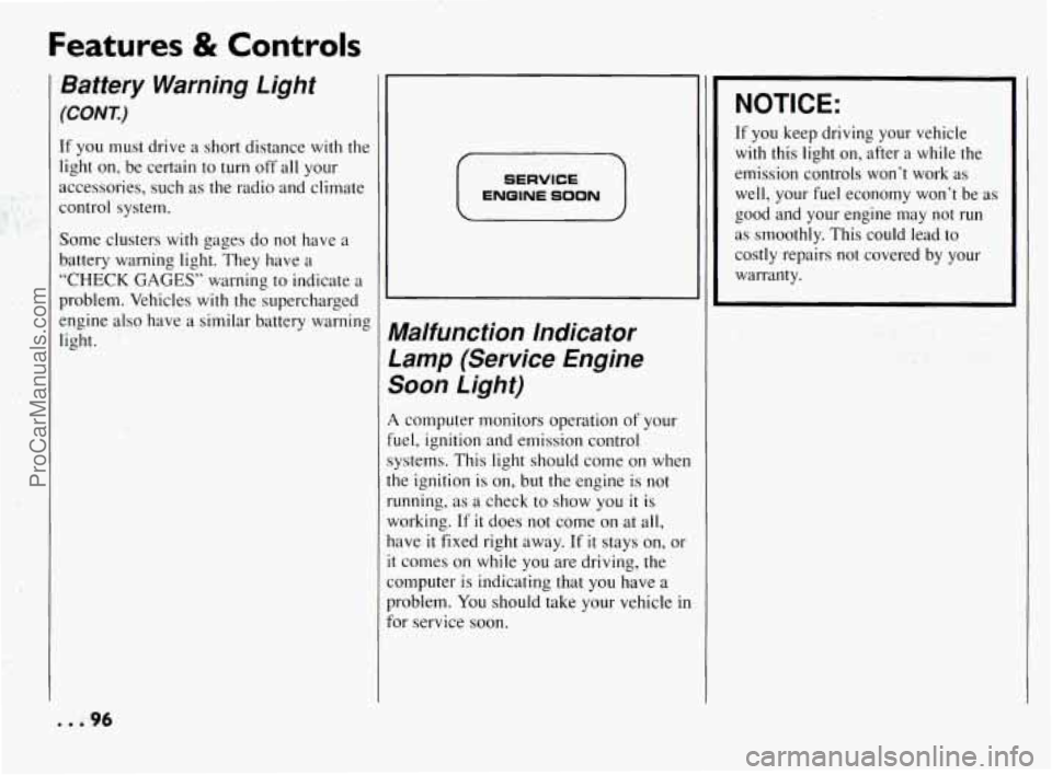 PONTIAC BONNEVILLE 1994  Owners Manual Features & Controls 
Battery  Warning  Light 
(CONT.) 
If you must drive a  short distance  with  the 
light 
on, be  certain  to turn  off  all your 
accessories,  such as 
the radio  and  climate 
c