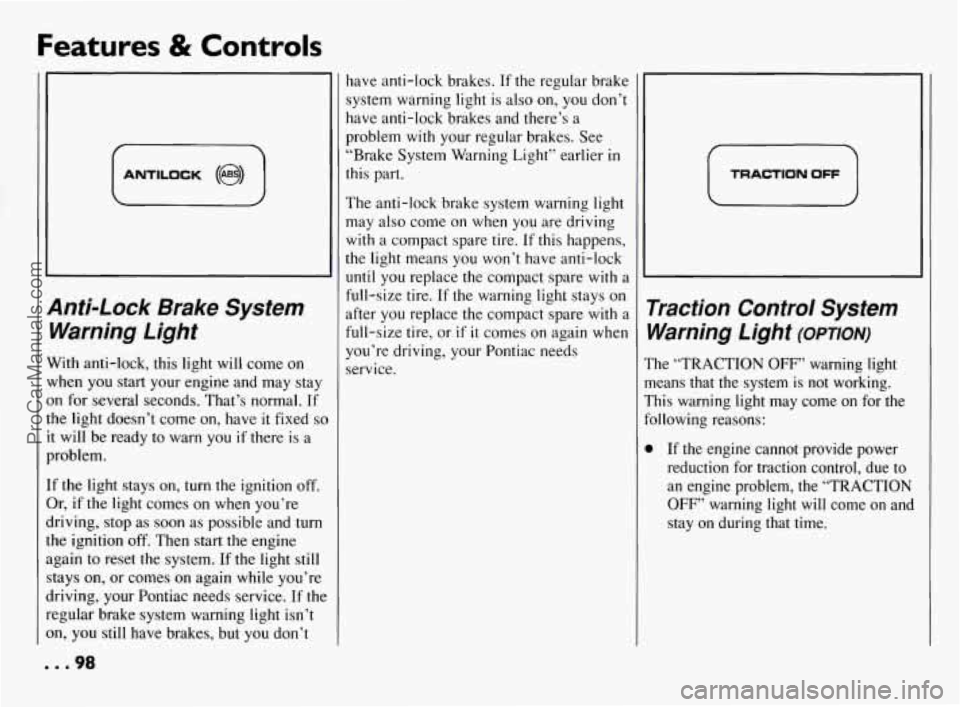 PONTIAC BONNEVILLE 1994  Owners Manual Features & Controls 
rn ANTILOCK (@) 
Anti-Lock  Brake  System Warning  Light 
With  anti-lock, this light  will come  on 
when  you start your engine and  may stay 
on for several seconds.  That’s 